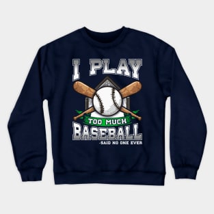 I Play Too Much Baseball Said No One Ever Crewneck Sweatshirt